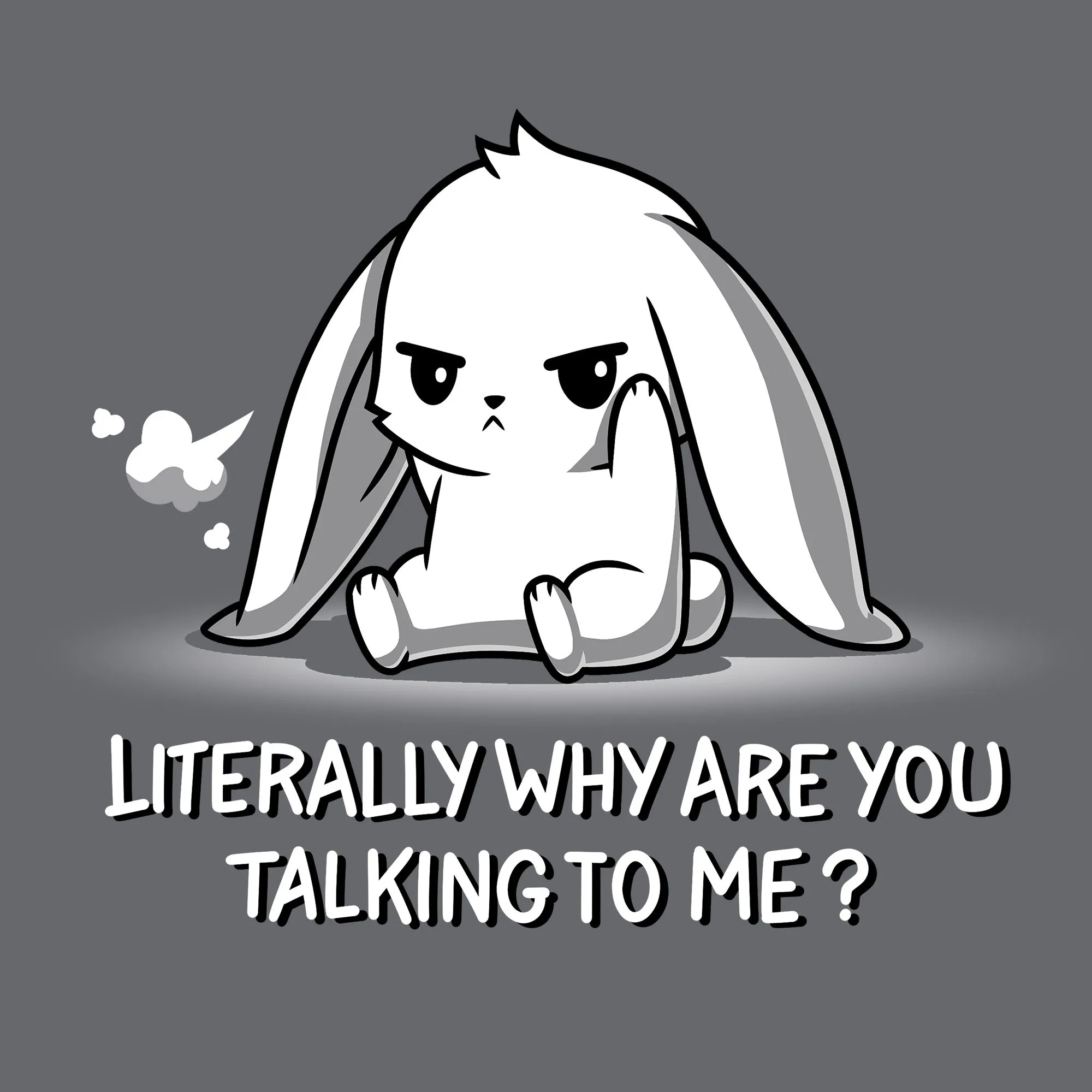 Literally Why Are You Talking To Me?